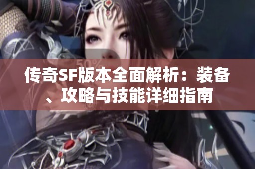 传奇SF版本全面解析：装备、攻略与技能详细指南