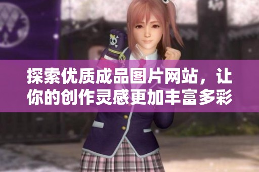 探索优质成品图片网站，让你的创作灵感更加丰富多彩