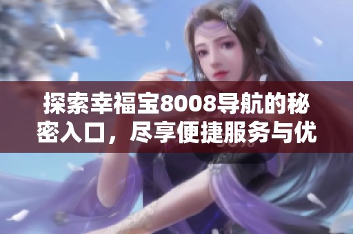 探索幸福宝8008导航的秘密入口，尽享便捷服务与优质体验