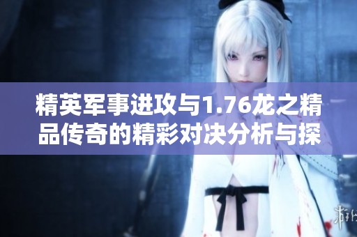 精英军事进攻与1.76龙之精品传奇的精彩对决分析与探讨