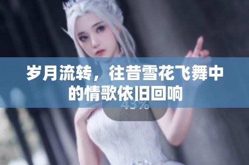 岁月流转，往昔雪花飞舞中的情歌依旧回响