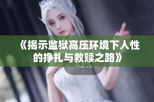 《揭示监狱高压环境下人性的挣扎与救赎之路》