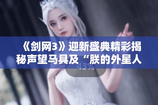 《剑网3》迎新盛典精彩揭秘声望马具及“朕的外星人”全新上线