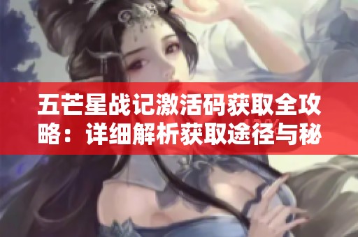 五芒星战记激活码获取全攻略：详细解析获取途径与秘诀