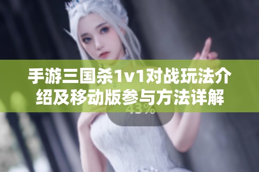 手游三国杀1v1对战玩法介绍及移动版参与方法详解