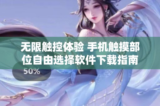 无限触控体验 手机触摸部位自由选择软件下载指南