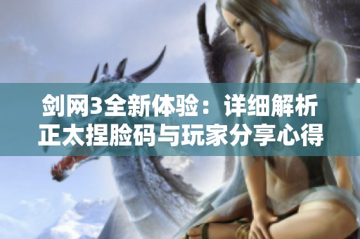 剑网3全新体验：详细解析正太捏脸码与玩家分享心得