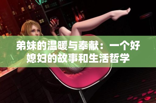 弟妹的温暖与奉献：一个好媳妇的故事和生活哲学