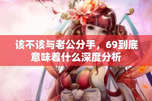 该不该与老公分手，69到底意味着什么深度分析