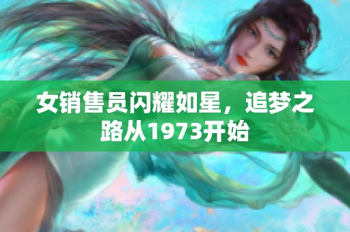 女销售员闪耀如星，追梦之路从1973开始