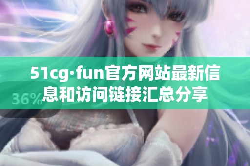 51cg·fun官方网站最新信息和访问链接汇总分享