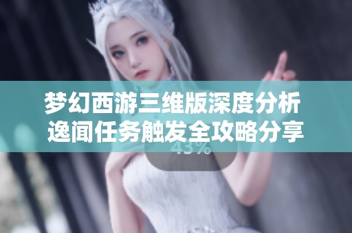 梦幻西游三维版深度分析 逸闻任务触发全攻略分享