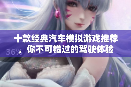 十款经典汽车模拟游戏推荐，你不可错过的驾驶体验