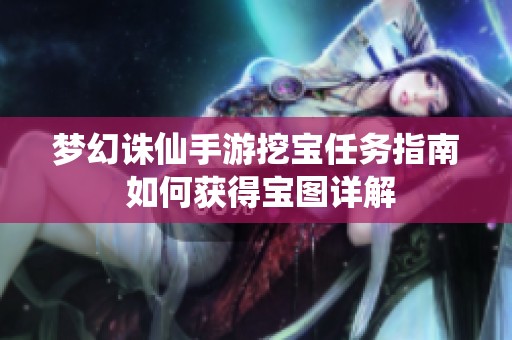 梦幻诛仙手游挖宝任务指南 如何获得宝图详解