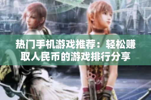 热门手机游戏推荐：轻松赚取人民币的游戏排行分享