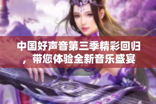 中国好声音第三季精彩回归，带您体验全新音乐盛宴