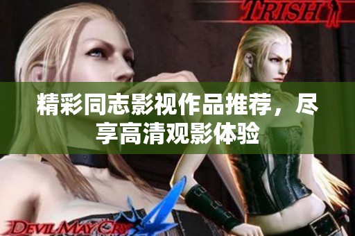 精彩同志影视作品推荐，尽享高清观影体验