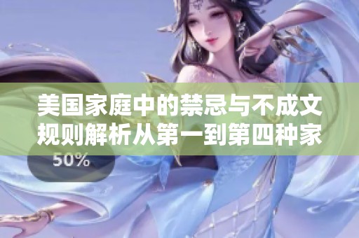 美国家庭中的禁忌与不成文规则解析从第一到第四种家庭忌讳