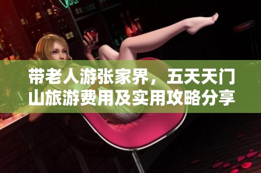 带老人游张家界，五天天门山旅游费用及实用攻略分享