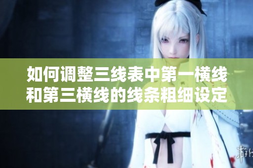 如何调整三线表中第一横线和第三横线的线条粗细设定方法