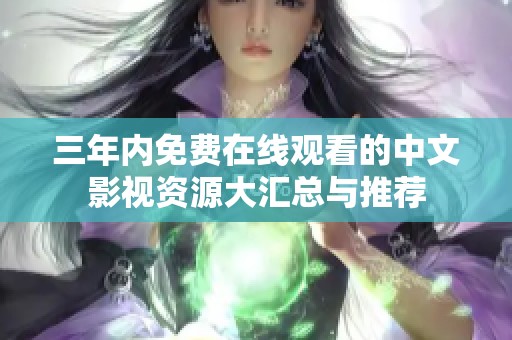 三年内免费在线观看的中文影视资源大汇总与推荐
