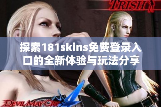 探索181skins免费登录入口的全新体验与玩法分享