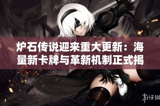 炉石传说迎来重大更新：海量新卡牌与革新机制正式揭晓