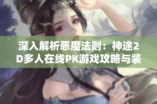 深入解析恶魔法则：神途2D多人在线PK游戏攻略与装备详解