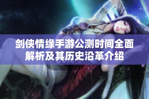 剑侠情缘手游公测时间全面解析及其历史沿革介绍
