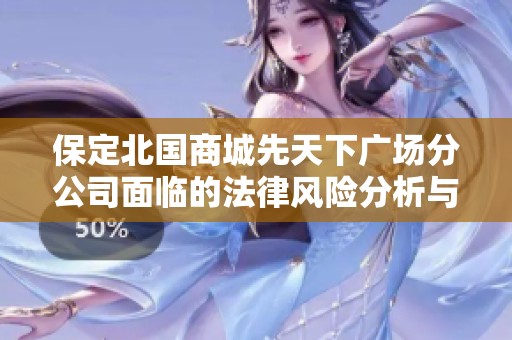 保定北国商城先天下广场分公司面临的法律风险分析与应对策略