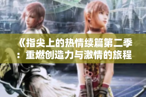 《指尖上的热情续篇第二季：重燃创造力与激情的旅程》