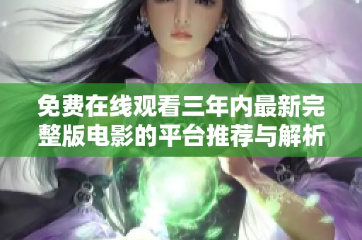 免费在线观看三年内最新完整版电影的平台推荐与解析