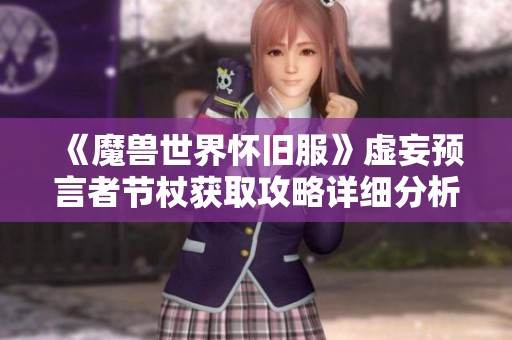 《魔兽世界怀旧服》虚妄预言者节杖获取攻略详细分析与技巧分享
