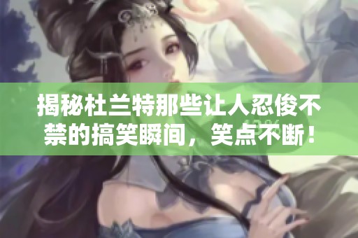 揭秘杜兰特那些让人忍俊不禁的搞笑瞬间，笑点不断！