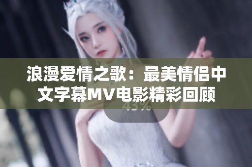 浪漫爱情之歌：最美情侣中文字幕MV电影精彩回顾
