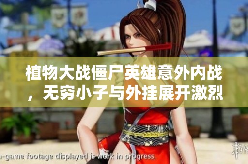 植物大战僵尸英雄意外内战，无穷小子与外挂展开激烈对抗