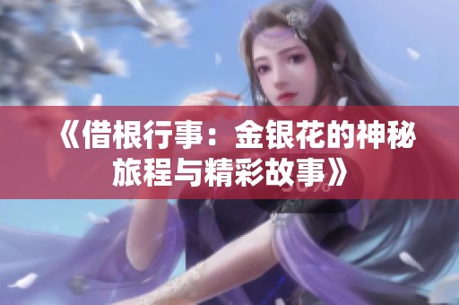 《借根行事：金银花的神秘旅程与精彩故事》