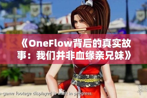 《OneFlow背后的真实故事：我们并非血缘亲兄妹》