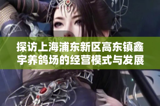 探访上海浦东新区高东镇鑫宇养鸽场的经营模式与发展潜力