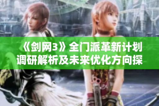 《剑网3》全门派革新计划调研解析及未来优化方向探讨