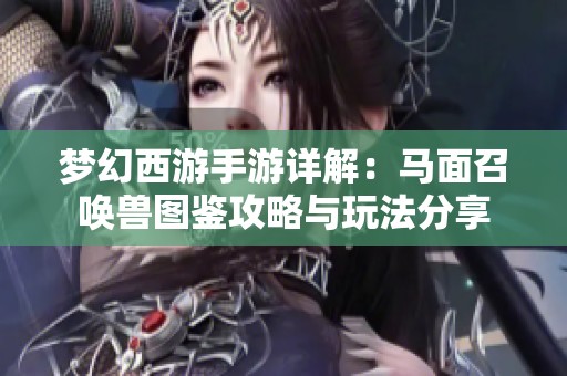 梦幻西游手游详解：马面召唤兽图鉴攻略与玩法分享