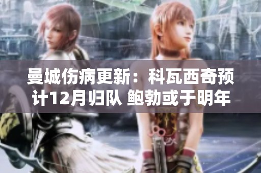 曼城伤病更新：科瓦西奇预计12月归队 鲍勃或于明年初复出
