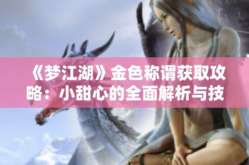 《梦江湖》金色称谓获取攻略：小甜心的全面解析与技巧分享