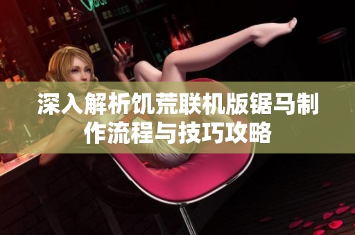 深入解析饥荒联机版锯马制作流程与技巧攻略