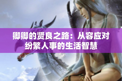 卿卿的贤良之路：从容应对纷繁人事的生活智慧