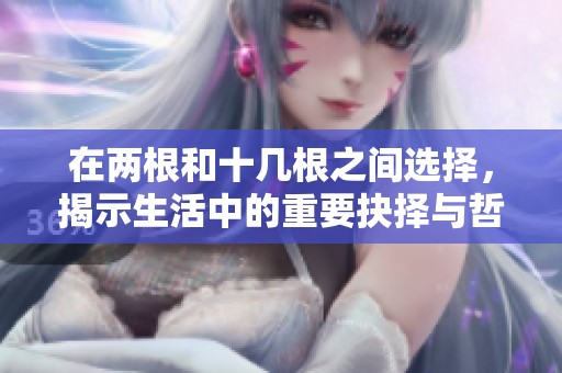 在两根和十几根之间选择，揭示生活中的重要抉择与哲理