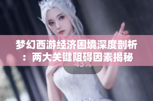 梦幻西游经济困境深度剖析：两大关键阻碍因素揭秘