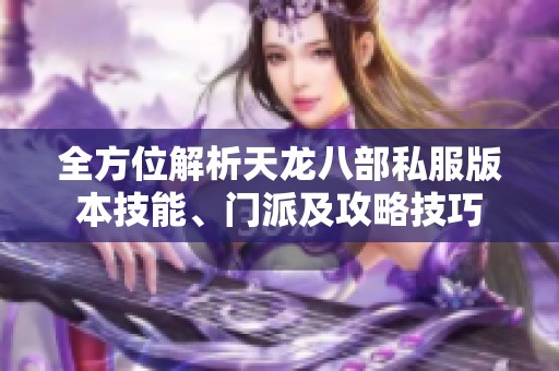 全方位解析天龙八部私服版本技能、门派及攻略技巧