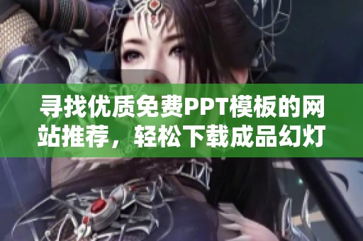 寻找优质免费PPT模板的网站推荐，轻松下载成品幻灯片