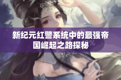新纪元红警系统中的最强帝国崛起之路探秘